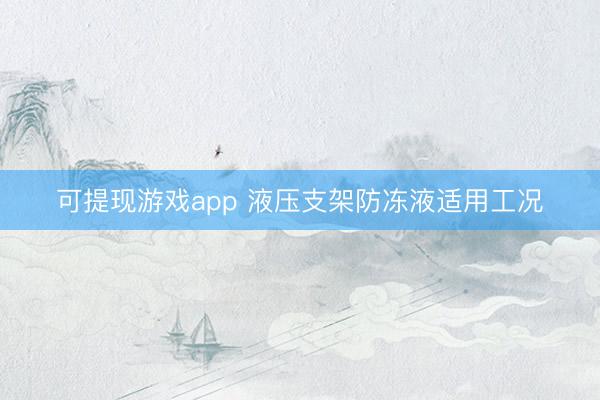 可提现游戏app 液压支架防冻液适用工况
