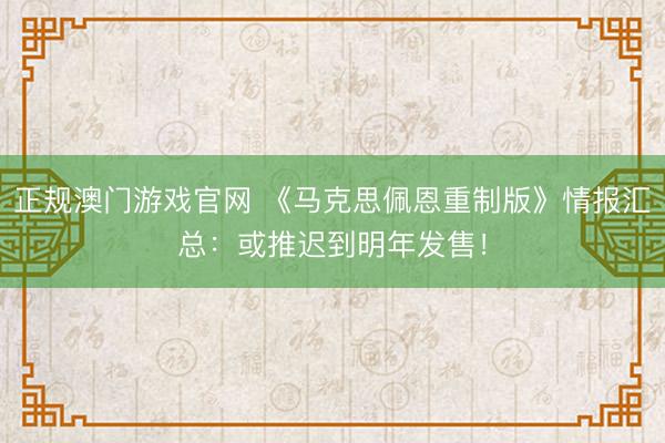 正规澳门游戏官网 《马克思佩恩重制版》情报汇总:或推迟到明年发售!