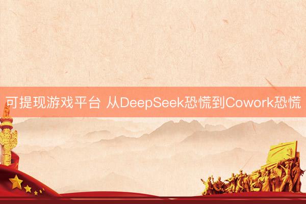 可提现游戏平台 从DeepSeek恐慌到Cowork恐慌