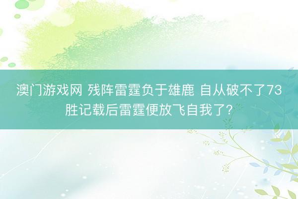 澳门游戏网 残阵雷霆负于雄鹿 自从破不了73胜记载后雷霆便放飞自我了？