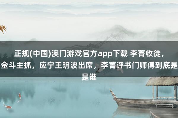正规(中国)澳门游戏官方app下载 李菁收徒，李金斗主抓，应宁王玥波出席，李菁评书门师傅到底是谁