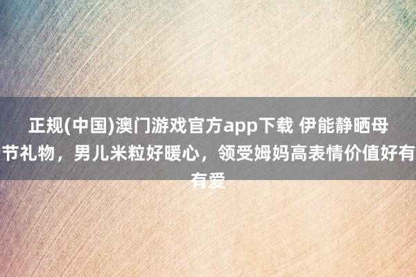 正规(中国)澳门游戏官方app下载 伊能静晒母亲节礼物，男儿米粒好暖心，领受姆妈高表情价值好有爱